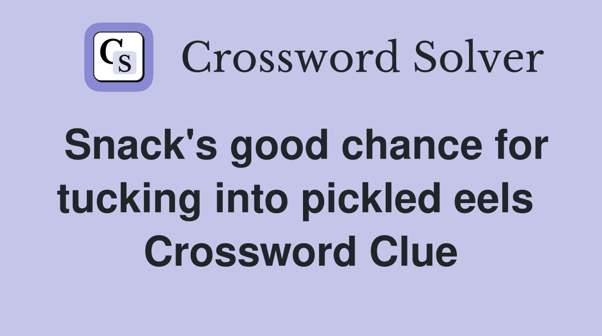 Snack's good chance for tucking into pickled eels  Crossword Clue