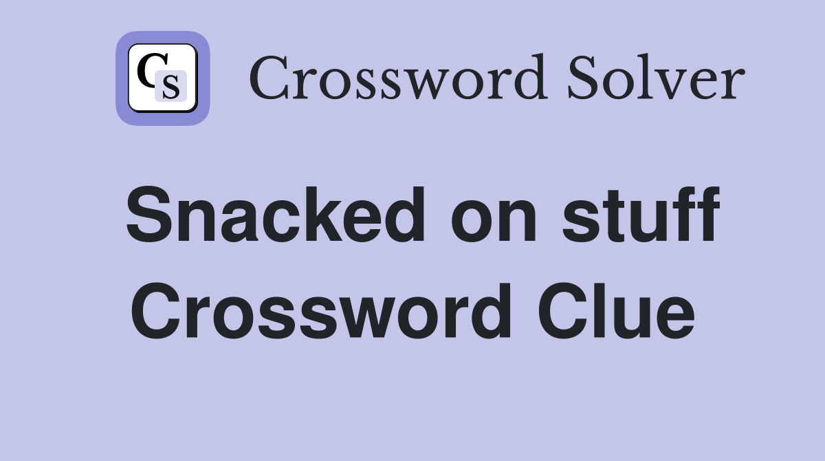 Snacked on stuff Crossword Clue