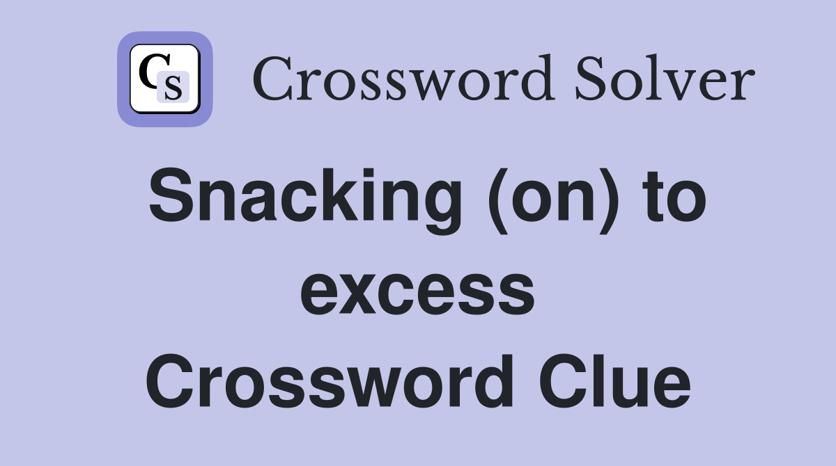 Snacking (on) to excess Crossword Clue