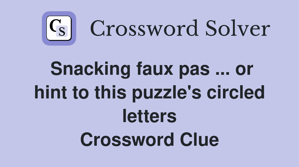 Snacking faux pas ... or hint to this puzzle's circled letters Crossword Clue