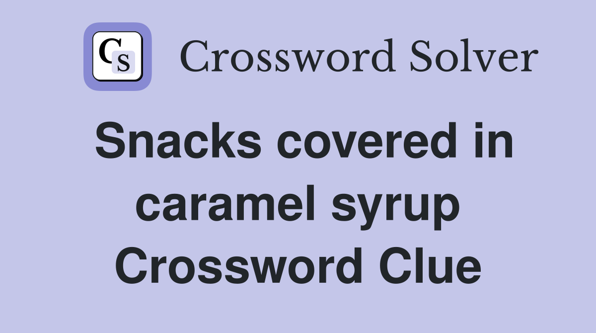 Snacks covered in caramel syrup Crossword Clue