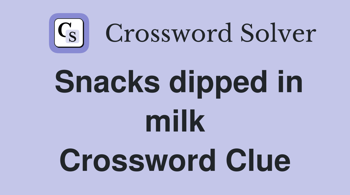 Snacks dipped in milk Crossword Clue