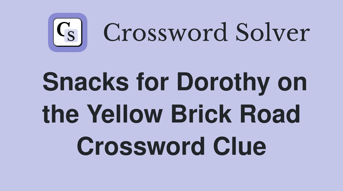 Snacks for Dorothy on the Yellow Brick Road Crossword Clue