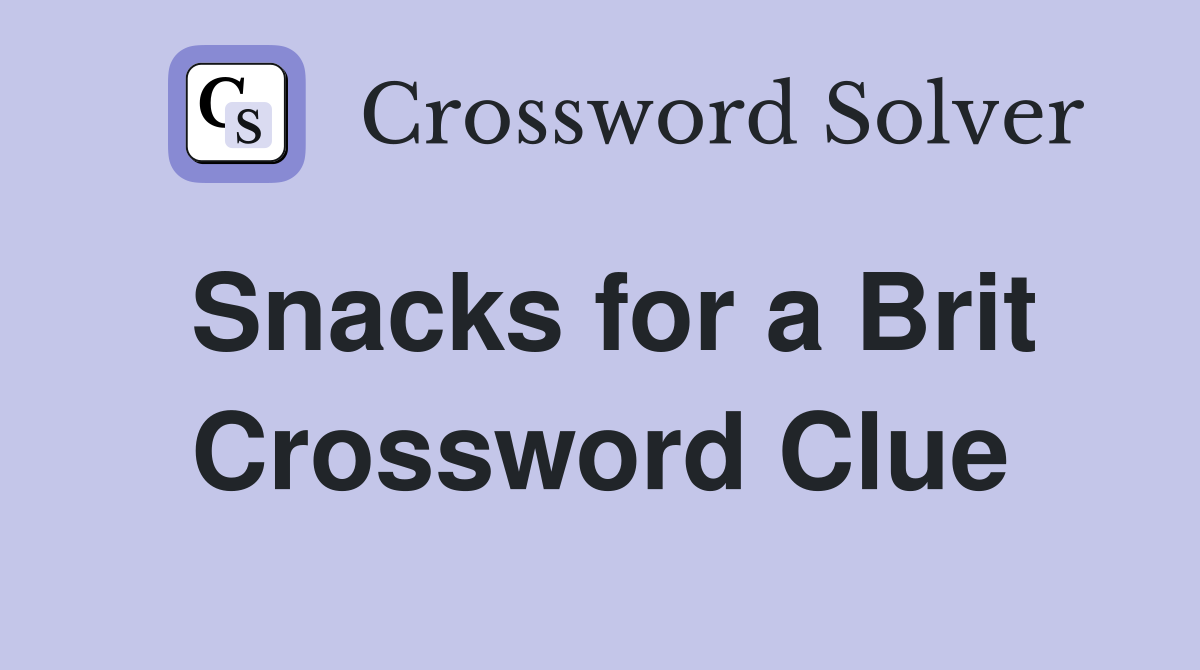 Snacks for a Brit Crossword Clue