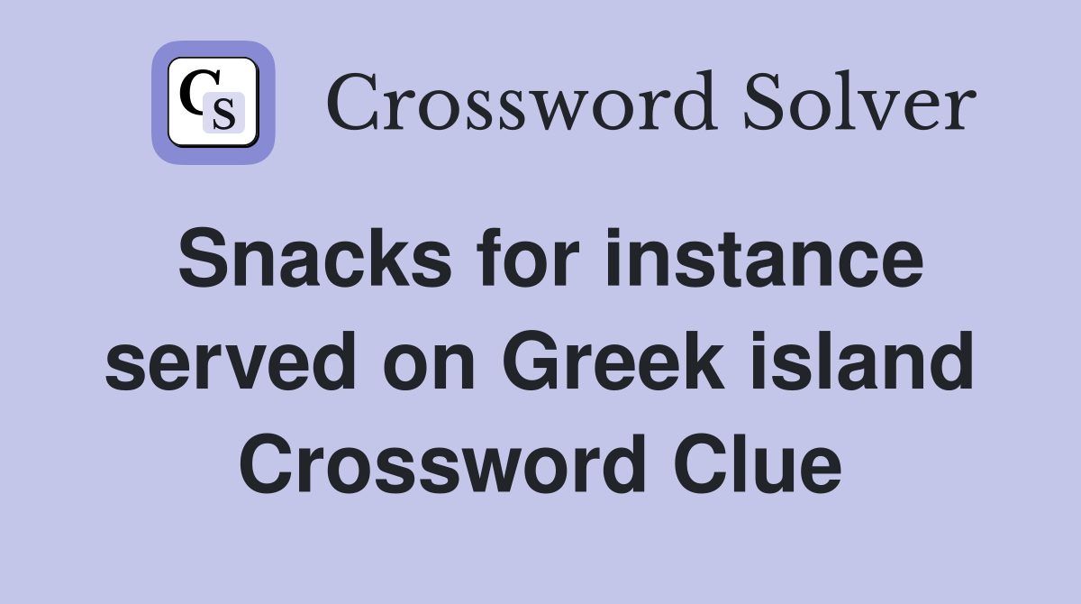 Snacks for instance served on Greek island Crossword Clue