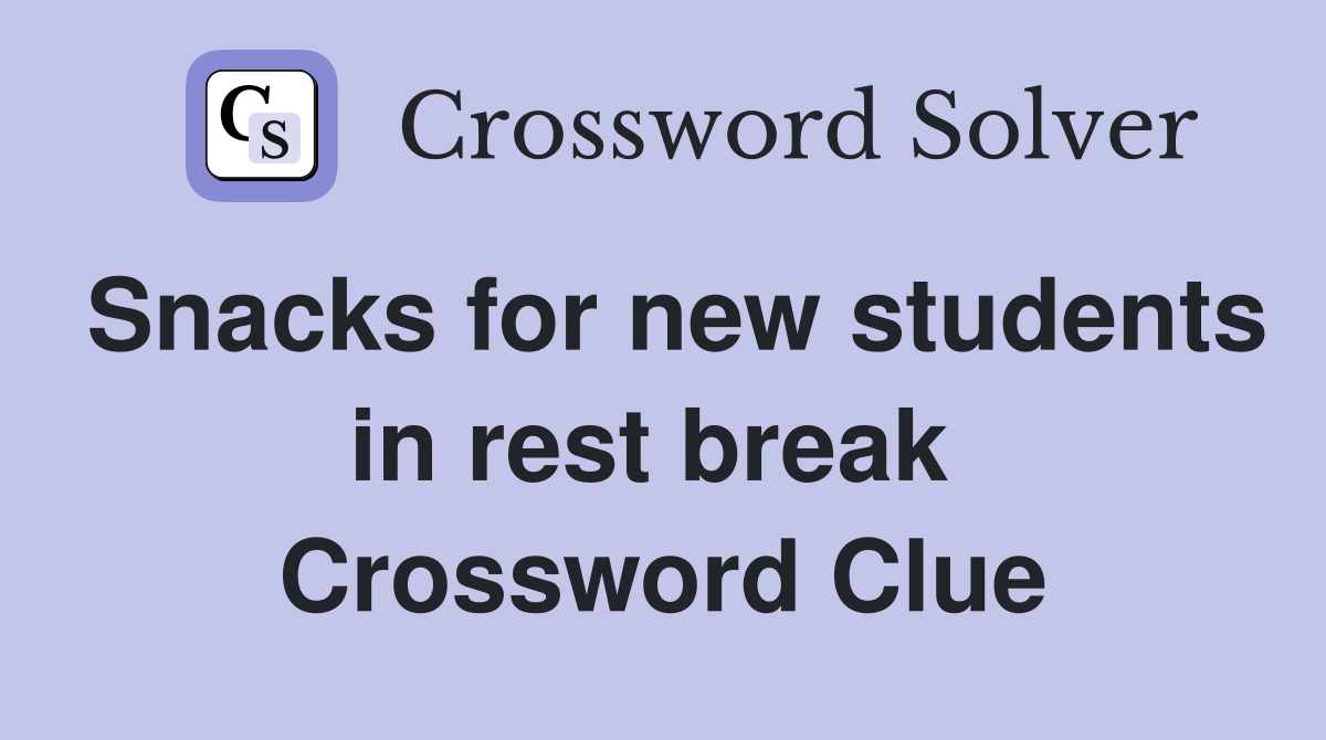 Snacks for new students in rest break  Crossword Clue