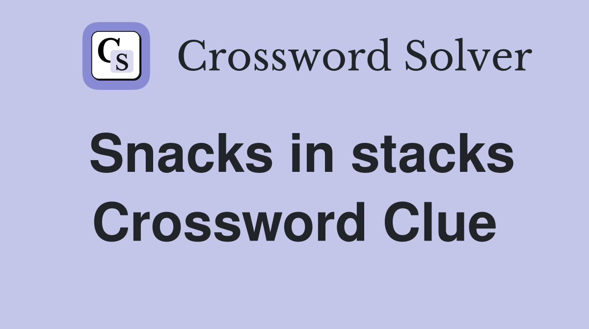 Snacks in stacks Crossword Clue