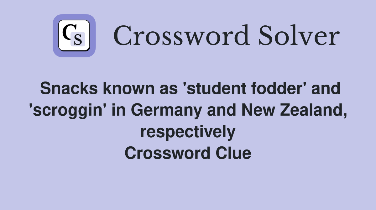 Snacks known as 'student fodder' and 'scroggin' in Germany and New Zealand, respectively Crossword Clue