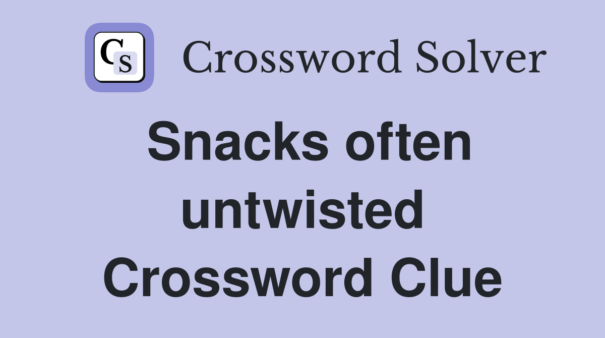 Snacks often untwisted Crossword Clue