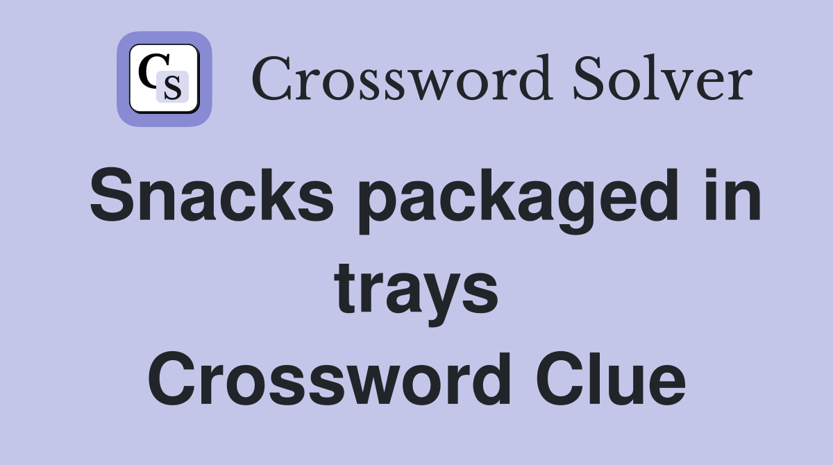Snacks packaged in trays Crossword Clue