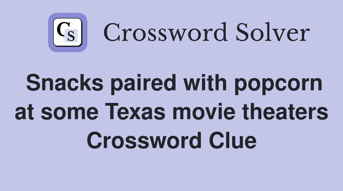 Snacks paired with popcorn at some Texas movie theaters Crossword Clue