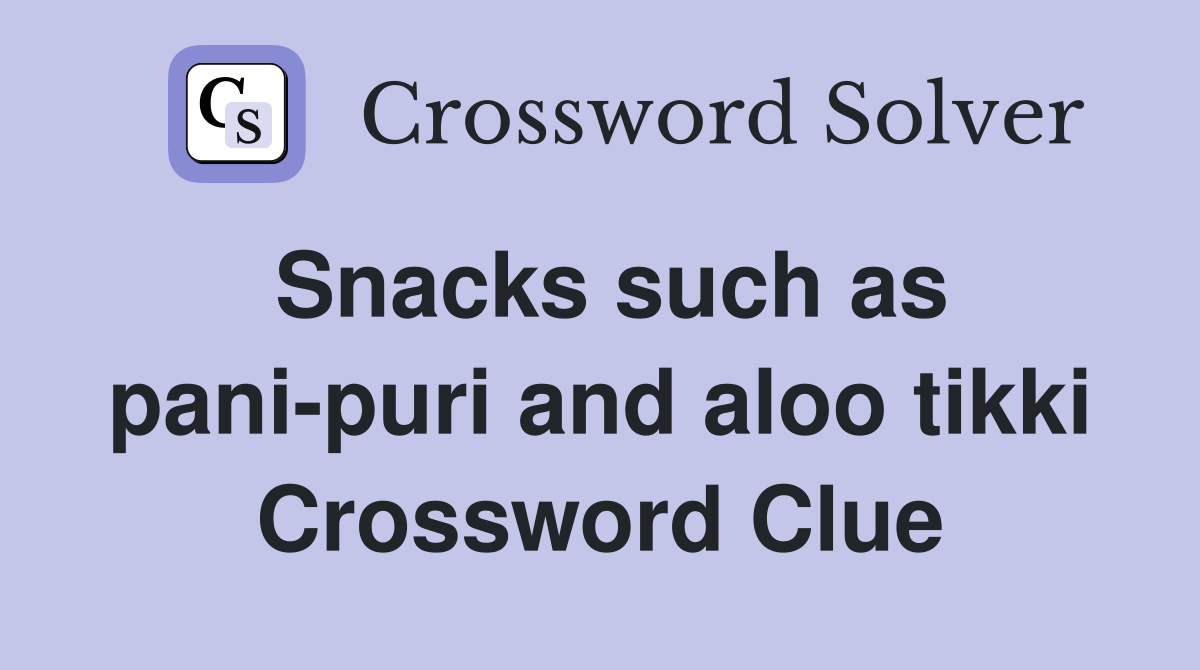 Snacks such as pani-puri and aloo tikki Crossword Clue