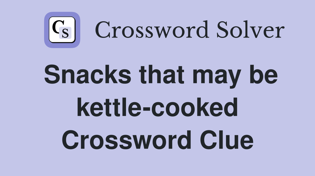 Snacks that may be kettle-cooked Crossword Clue