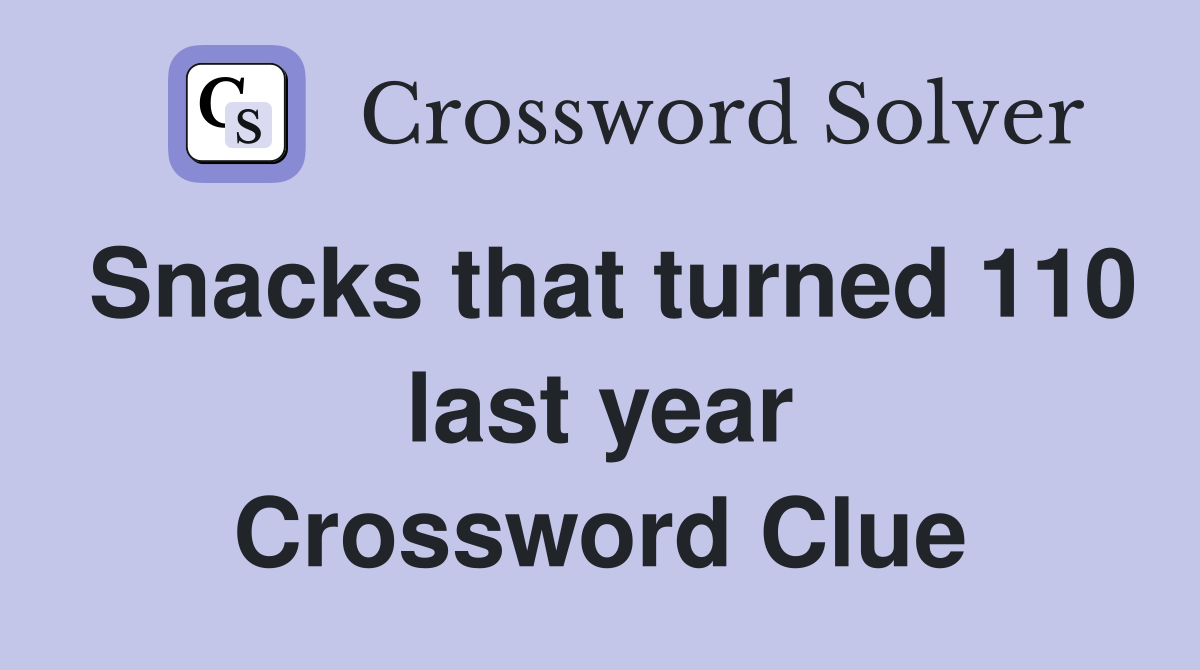 Snacks that turned 110 last year Crossword Clue