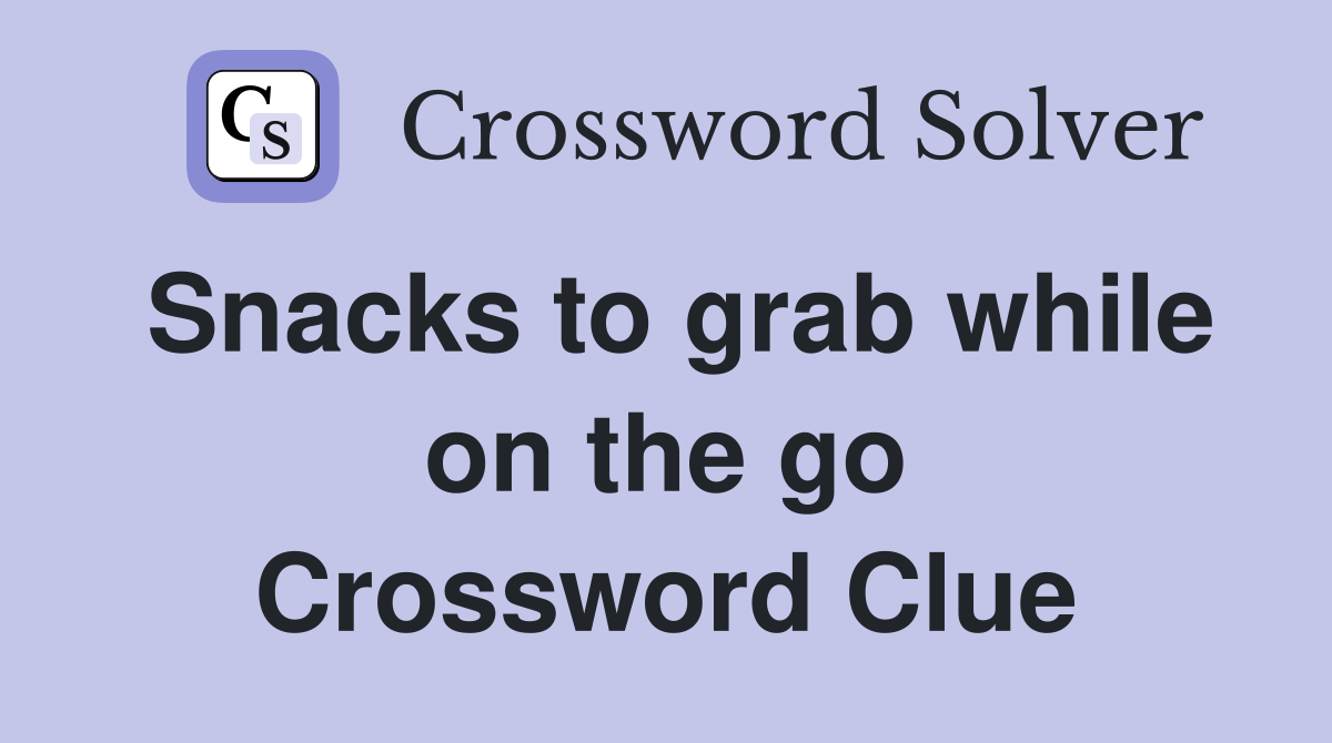 Snacks to grab while on the go Crossword Clue