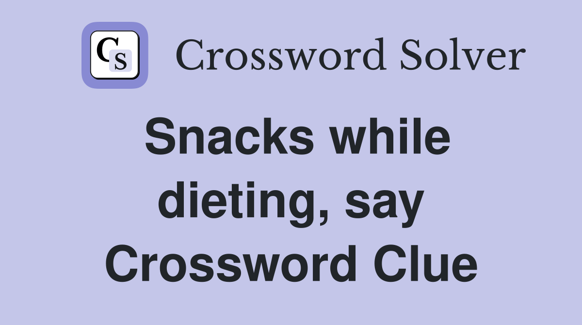 Snacks while dieting, say Crossword Clue