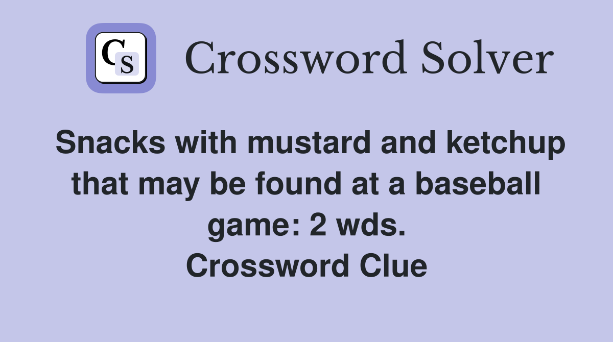 Snacks with mustard and ketchup that may be found at a baseball game: 2 wds. Crossword Clue