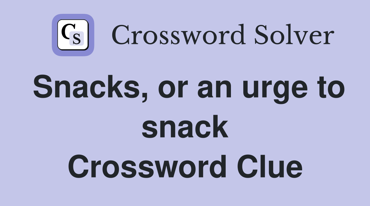 Snacks, or an urge to snack Crossword Clue