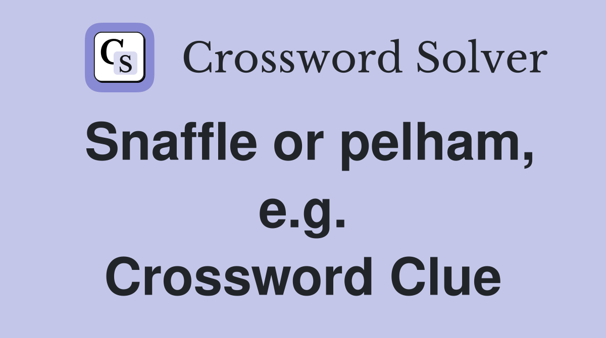 Snaffle or pelham, e.g. Crossword Clue