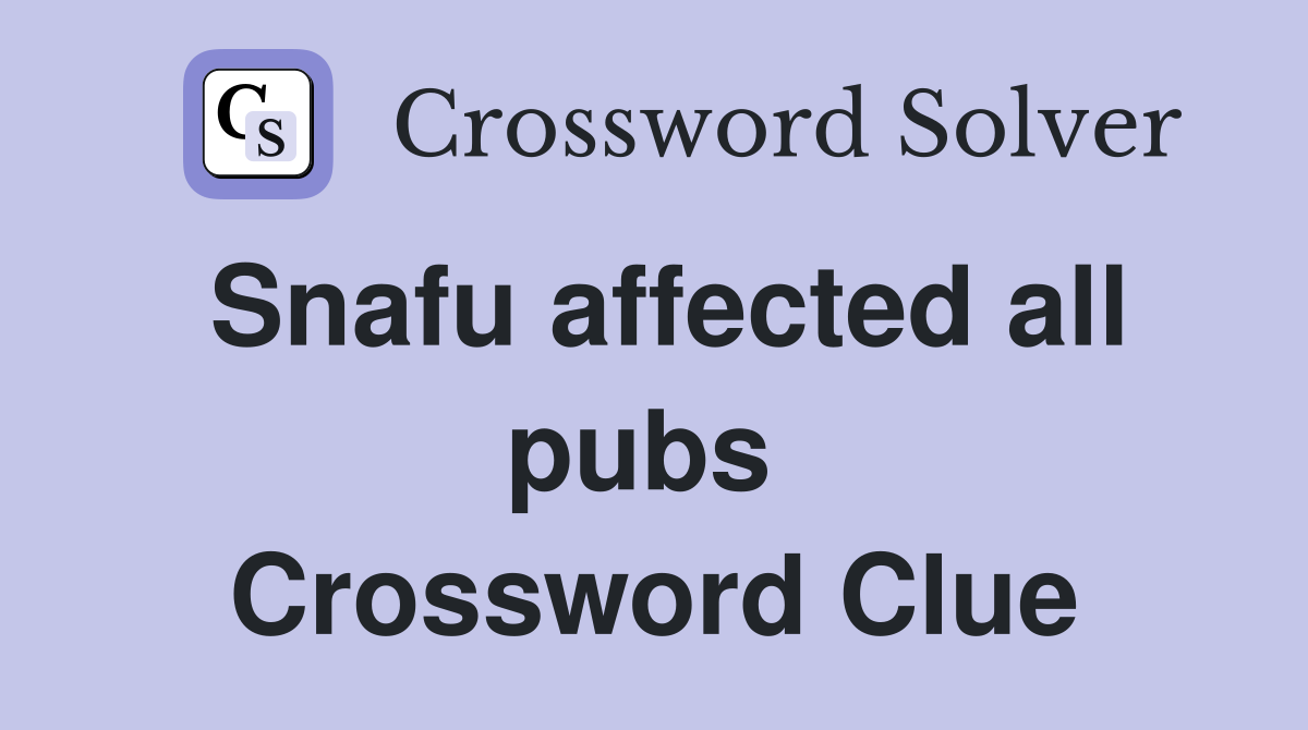 Snafu affected all pubs  Crossword Clue