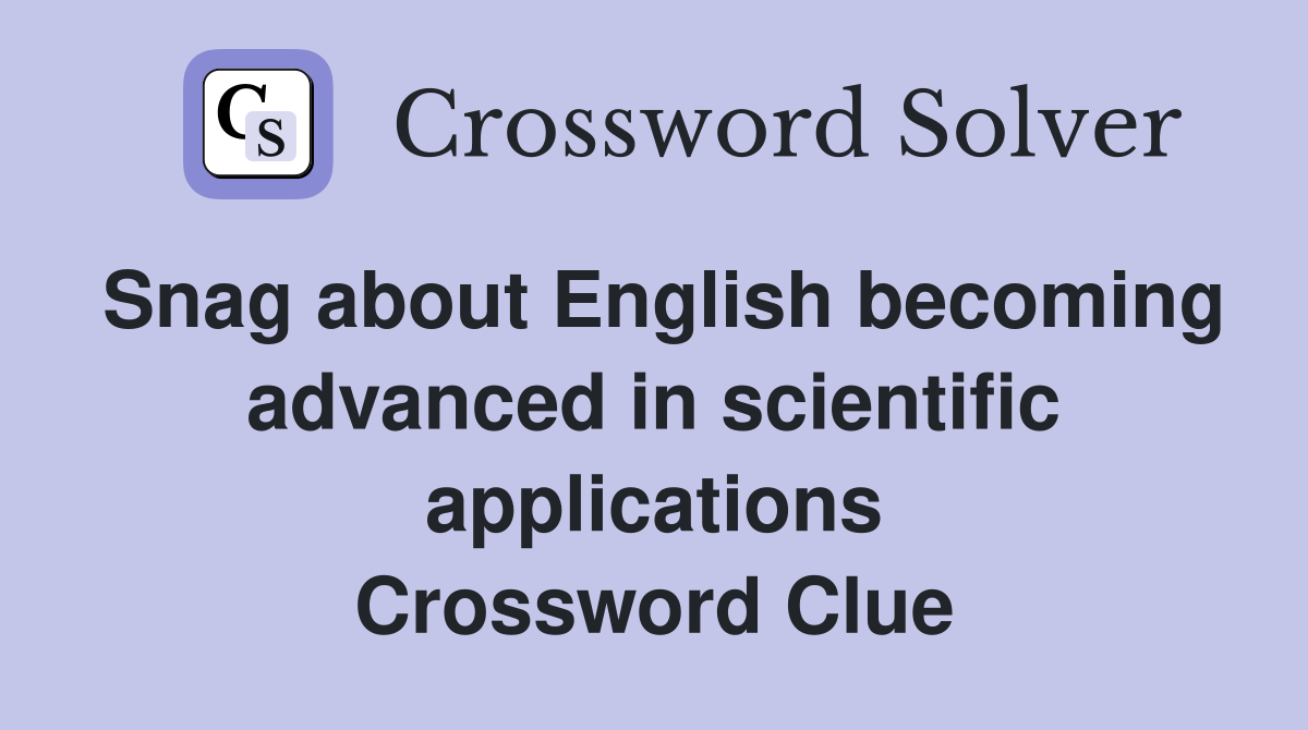 Snag about English becoming advanced in scientific applications Crossword Clue