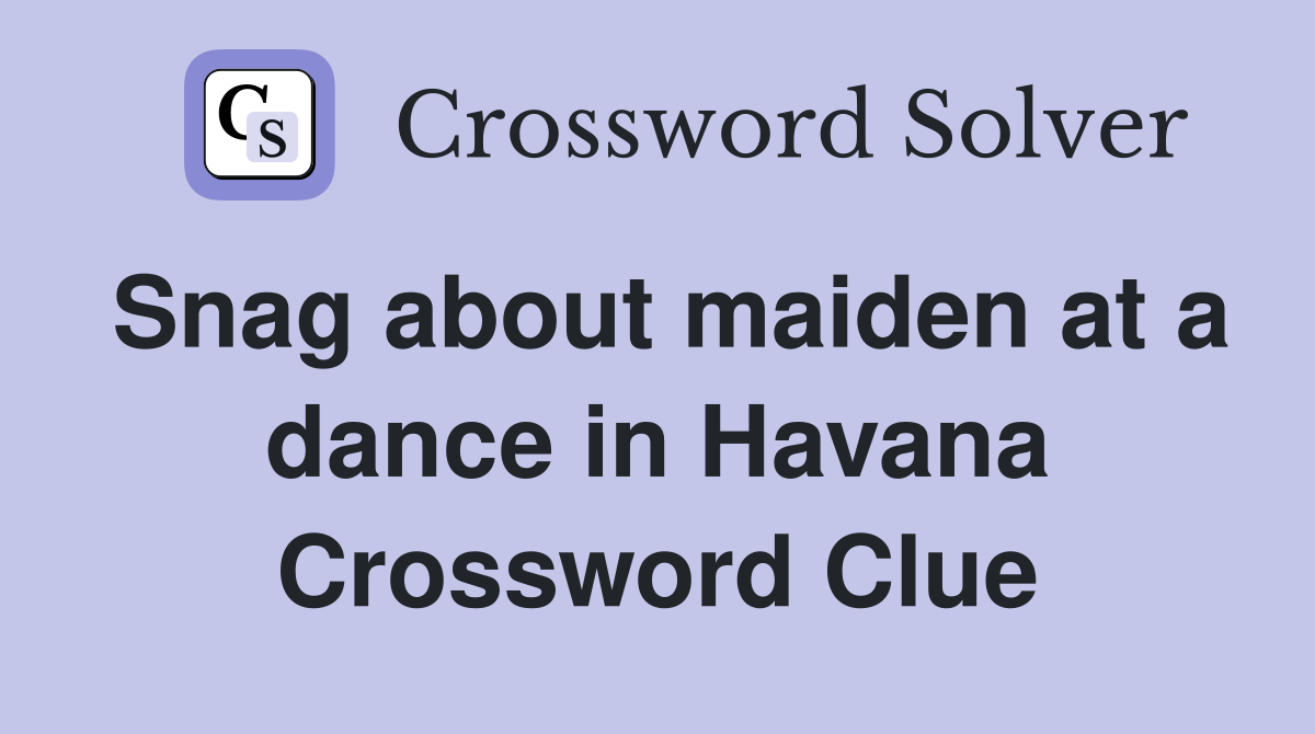 Snag about maiden at a dance in Havana Crossword Clue