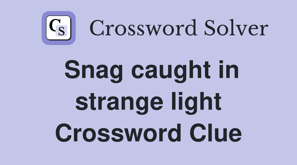 Snag caught in strange light Crossword Clue