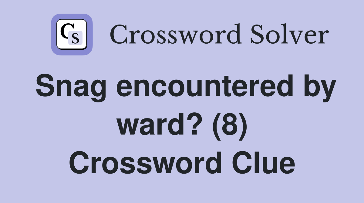 Snag encountered by ward? (8) Crossword Clue