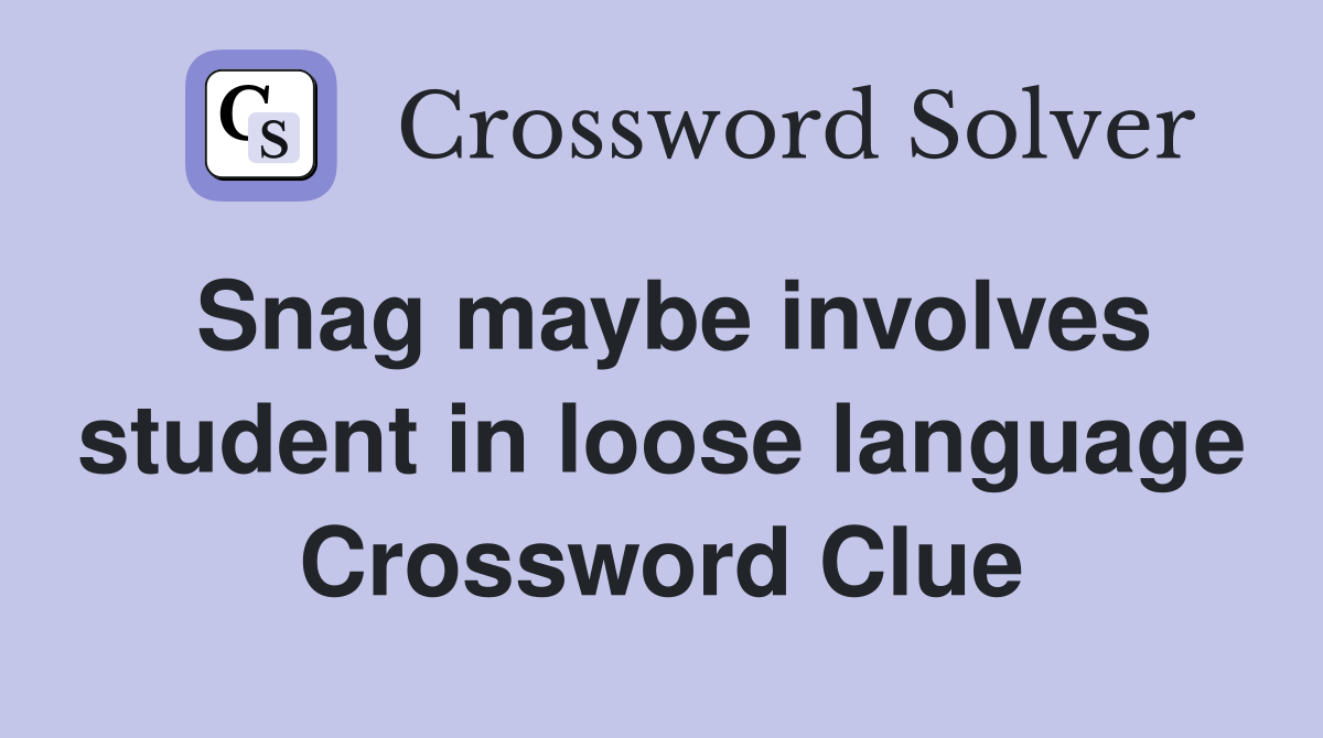 Snag maybe involves student in loose language Crossword Clue