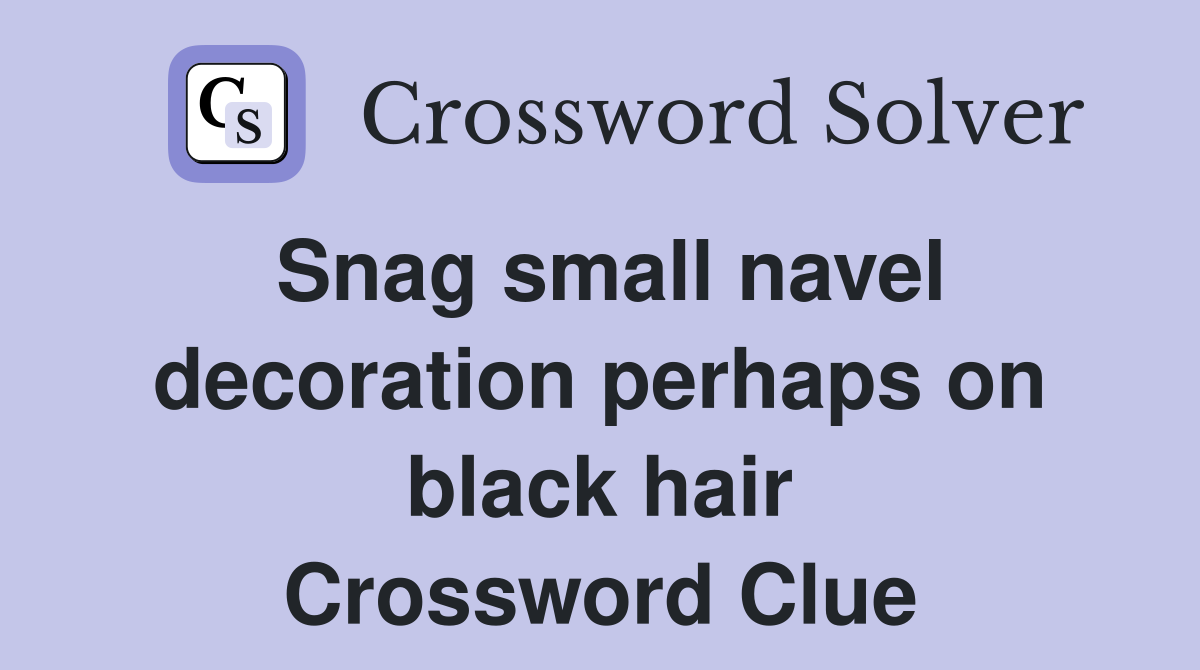 Snag small navel decoration perhaps on black hair Crossword Clue