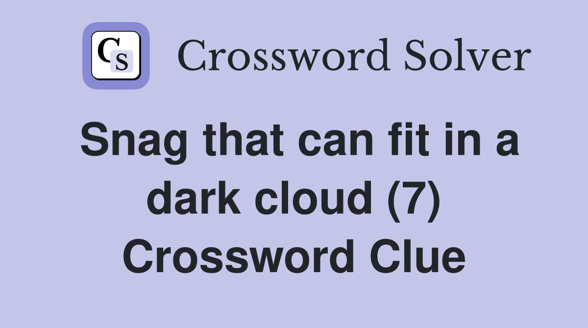 Snag that can fit in a dark cloud (7) Crossword Clue
