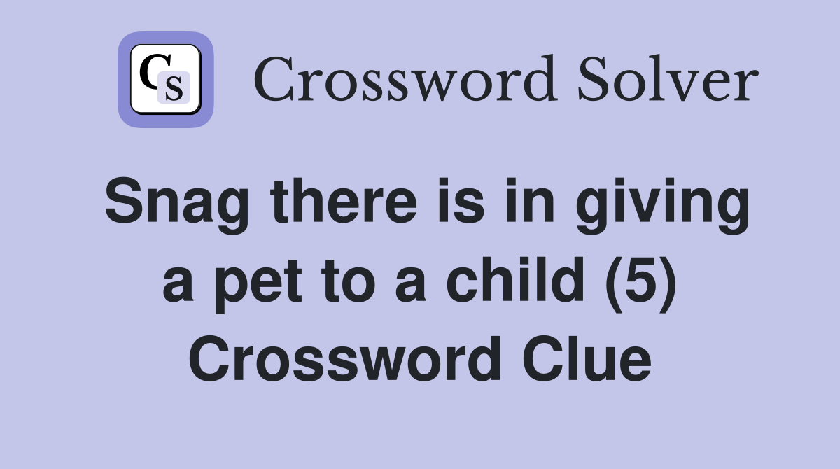 Snag there is in giving a pet to a child (5) Crossword Clue