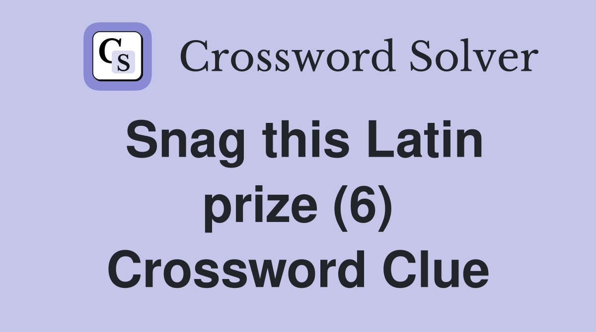 Snag this Latin prize (6) Crossword Clue