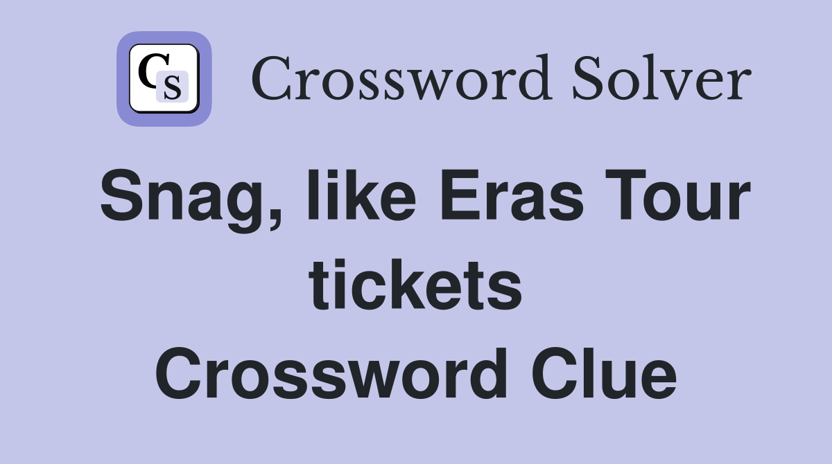 Snag, like Eras Tour tickets Crossword Clue