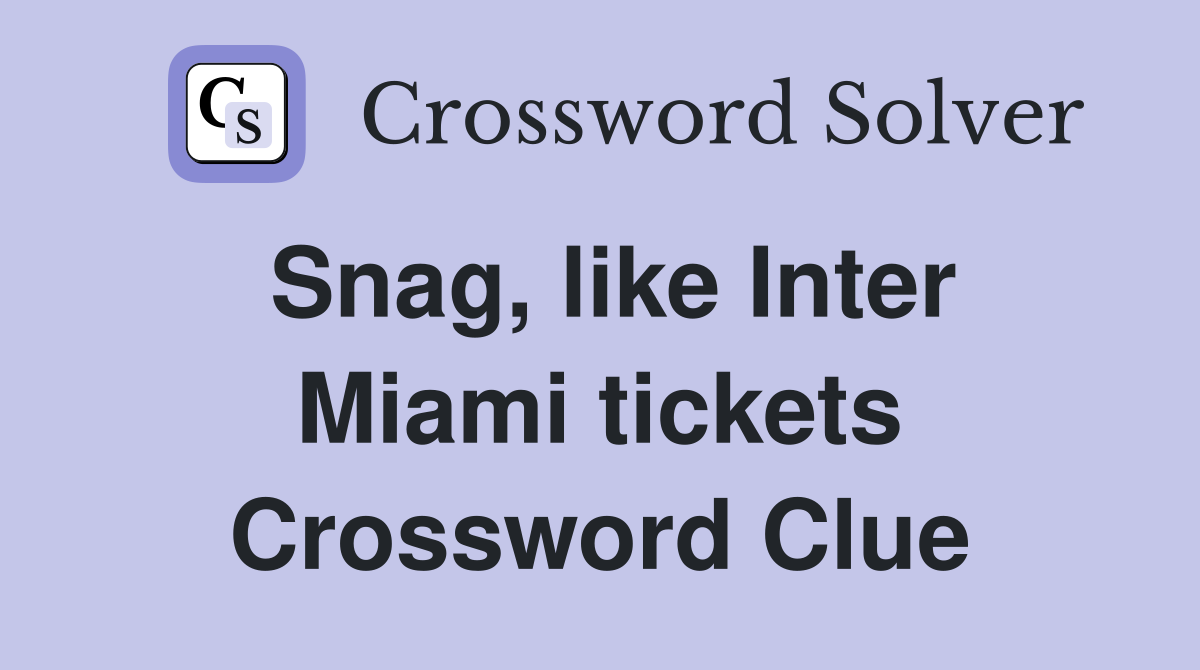 Snag, like Inter Miami tickets Crossword Clue