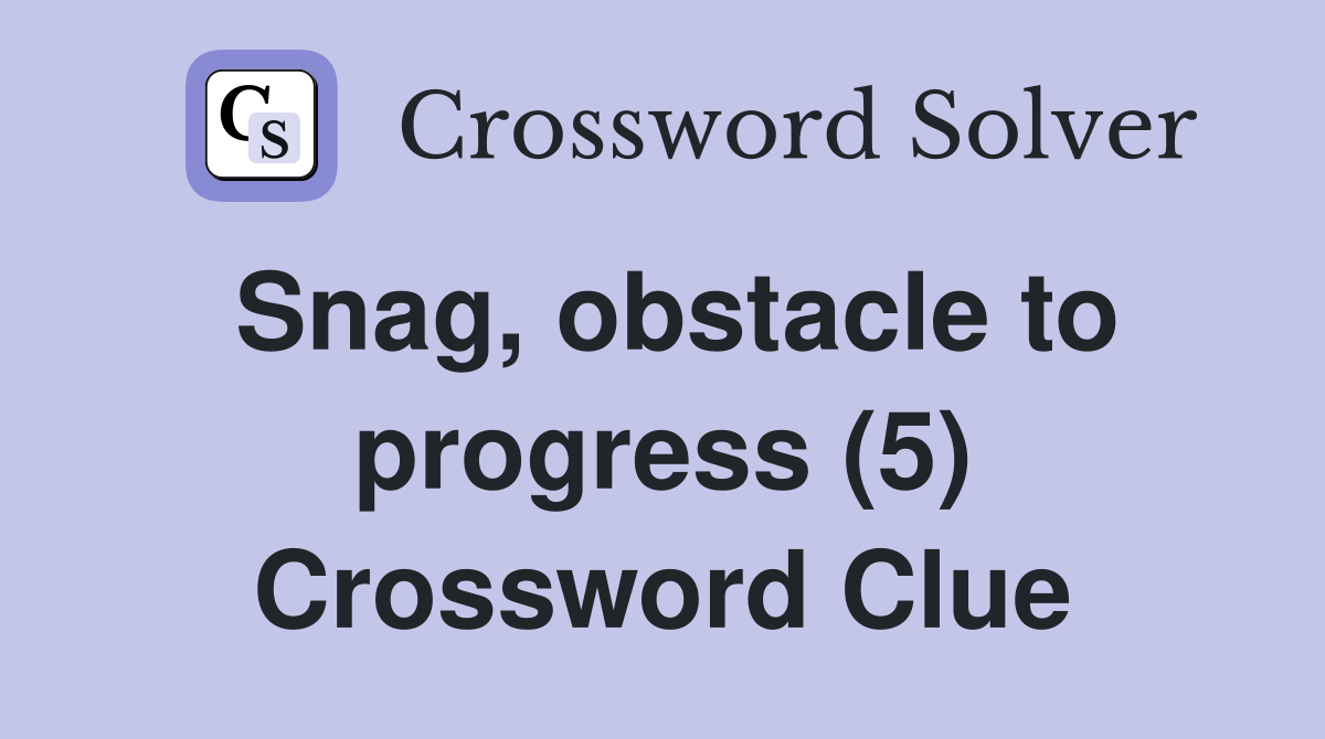 Snag, obstacle to progress (5) Crossword Clue