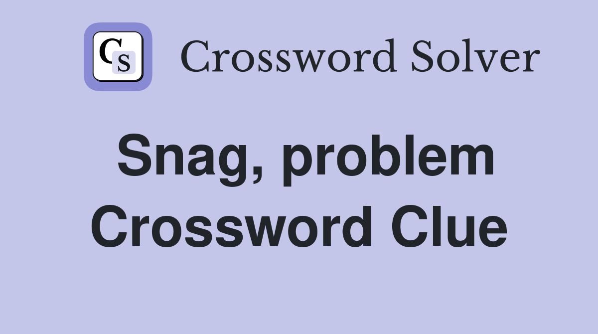 Snag, problem Crossword Clue