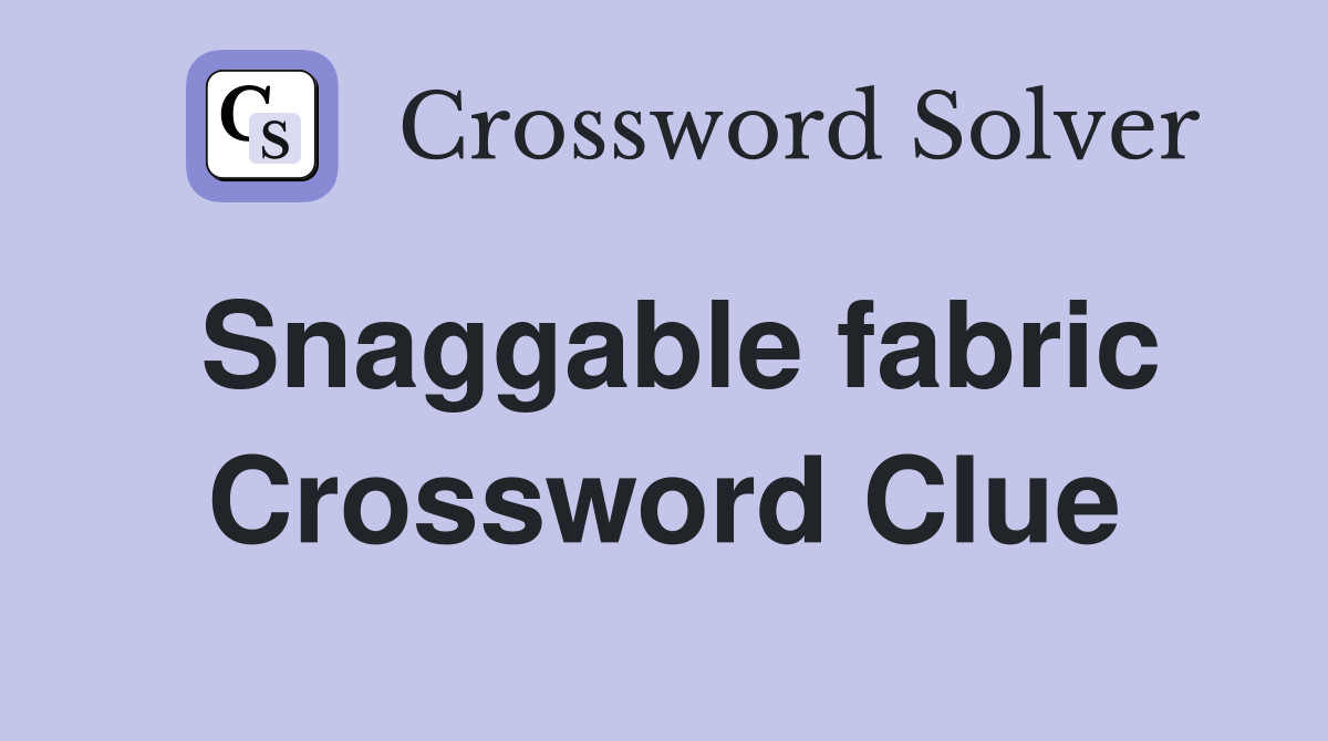 Snaggable fabric Crossword Clue