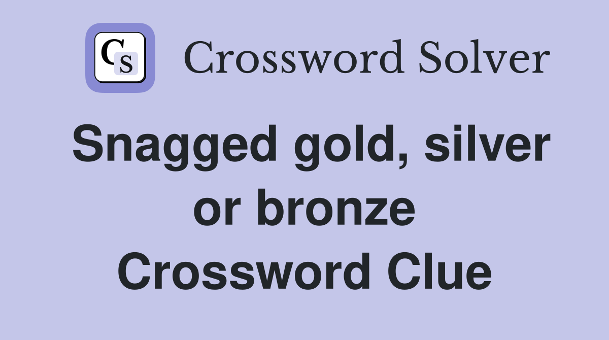 Snagged gold, silver or bronze Crossword Clue