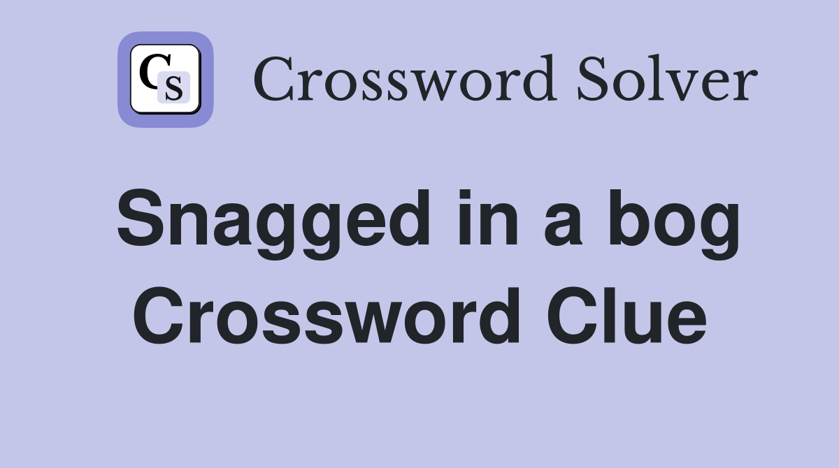 Snagged in a bog Crossword Clue