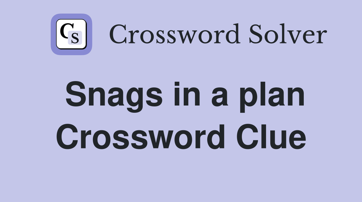 Snags in a plan Crossword Clue