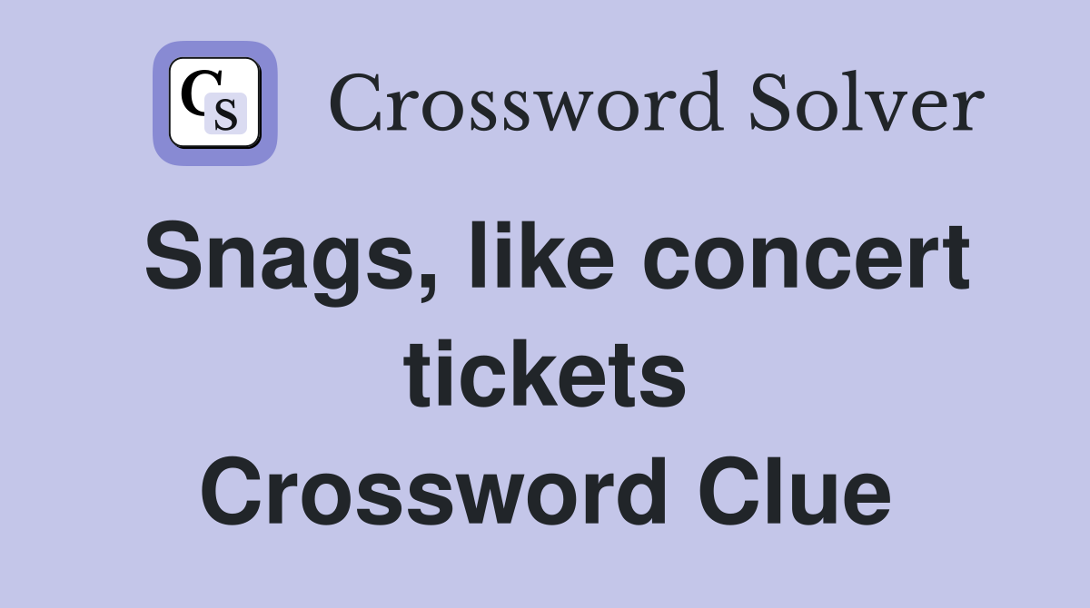 Snags, like concert tickets Crossword Clue