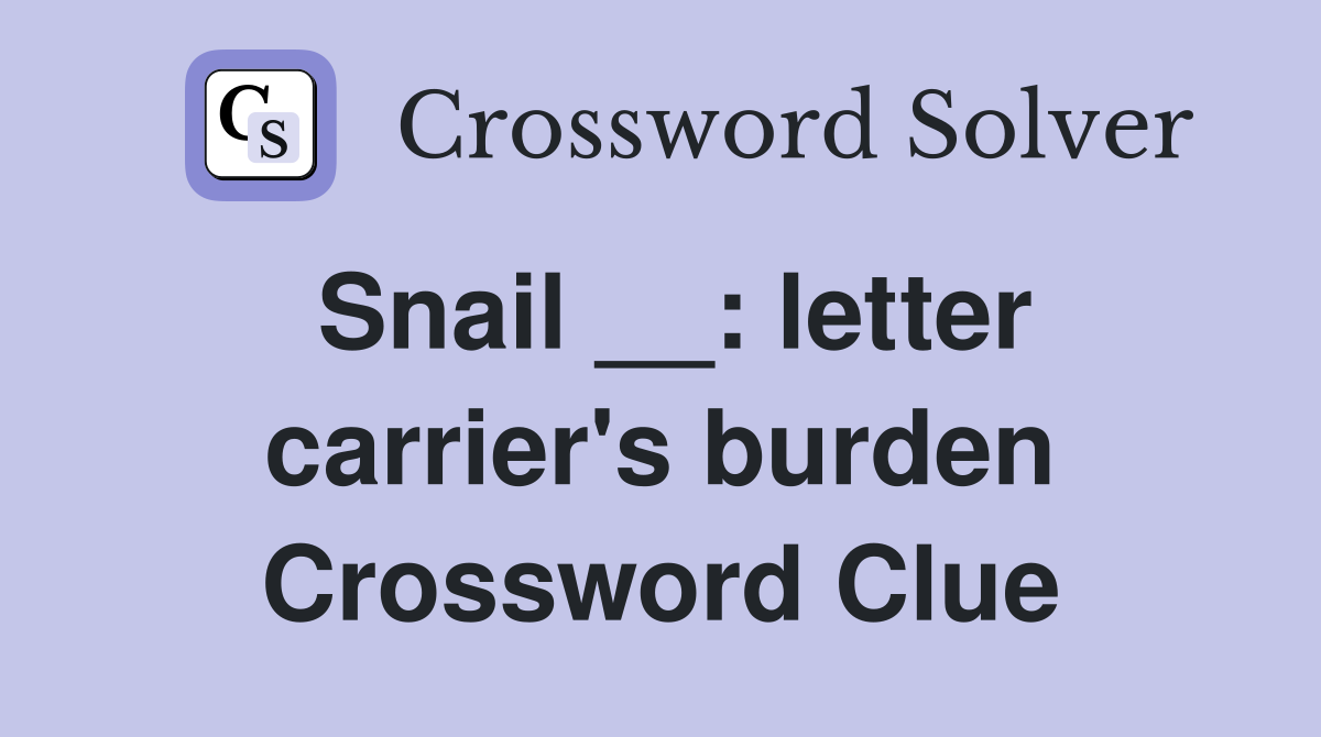 Snail __: letter carrier's burden Crossword Clue