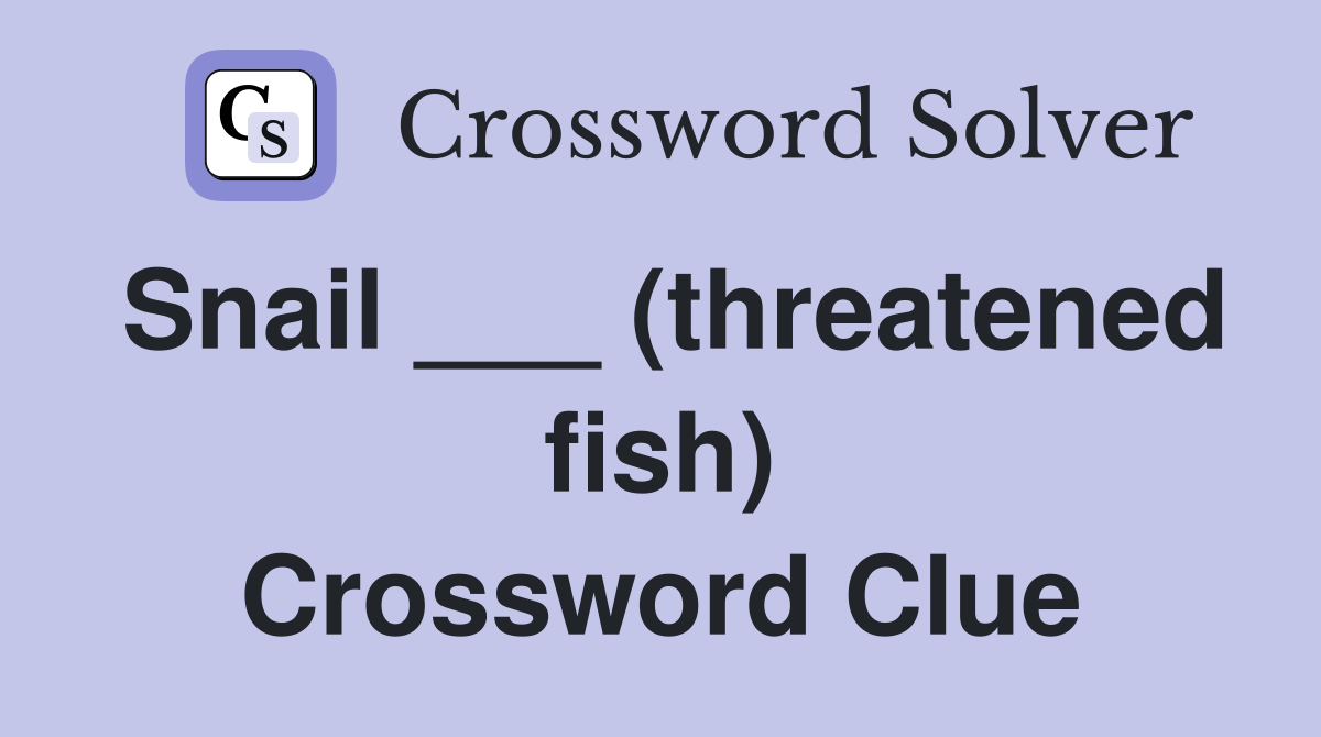 Snail ___ (threatened fish) Crossword Clue