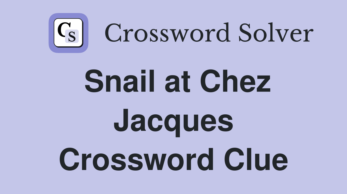 Snail at Chez Jacques Crossword Clue