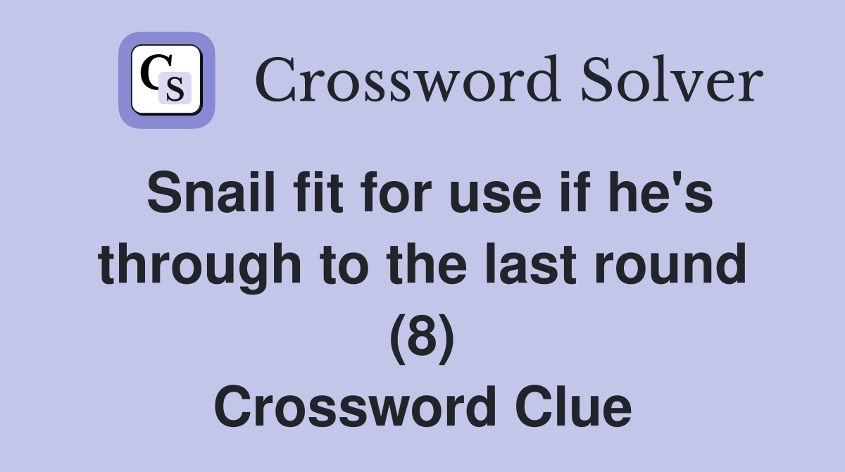 Snail fit for use if he's through to the last round (8) Crossword Clue