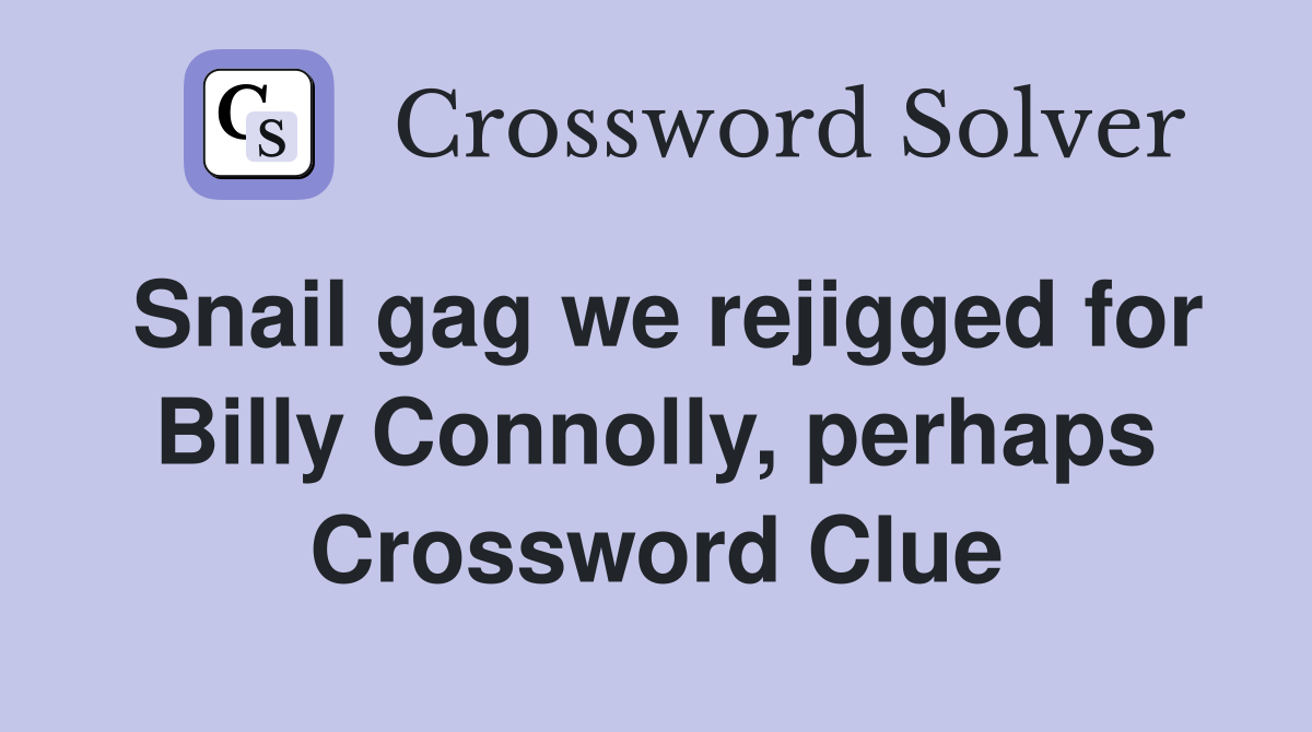 Snail gag we rejigged for Billy Connolly, perhaps Crossword Clue