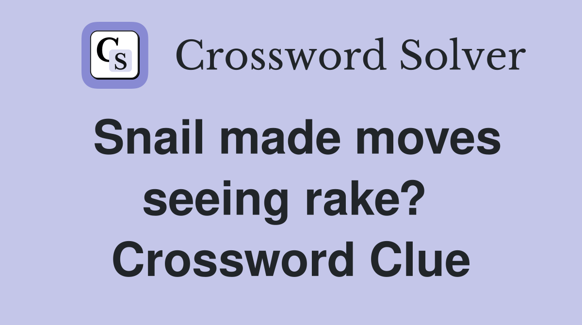 Snail made moves seeing rake?  Crossword Clue