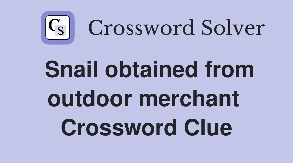 Snail obtained from outdoor merchant  Crossword Clue