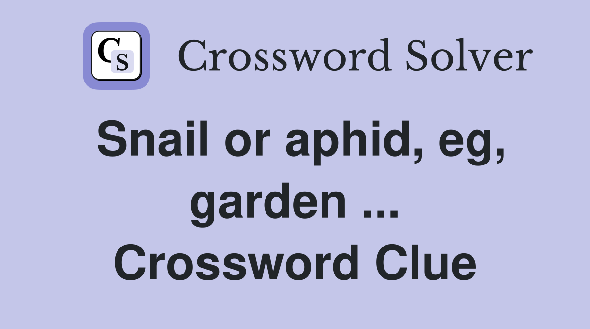 Snail or aphid, eg, garden ... Crossword Clue